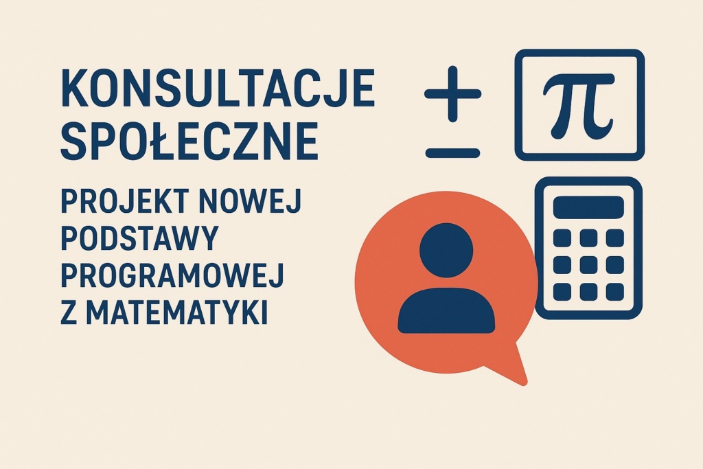 Zaproszenie do udziału w konsultacjach społecznych: projekt nowej podstawy programowej z matematyki – analiza zmian, dyskusja i rekomendacje środowiska nauczycieli