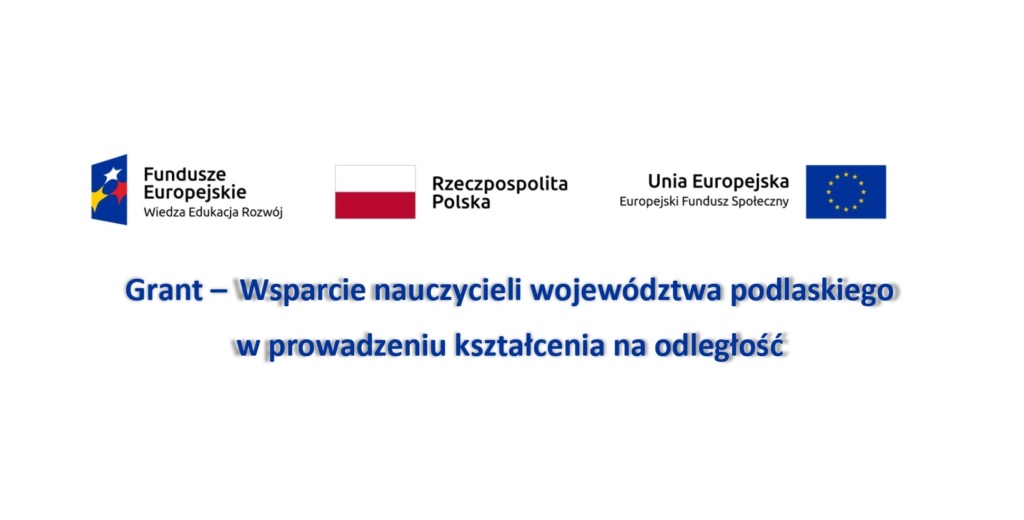 Zakończenie realizacji grantu „Wsparcie nauczycieli województwa podlaskiego w prowadzeniu kształcenia na odległość”