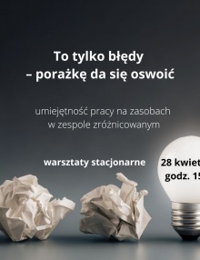 Zapraszamy 28 kwietnia na warsztaty stacjonarne “To tylko błędy – porażkę da się oswoić. Umiejętność pracy na zasobach w zespole zróżnicowanym”