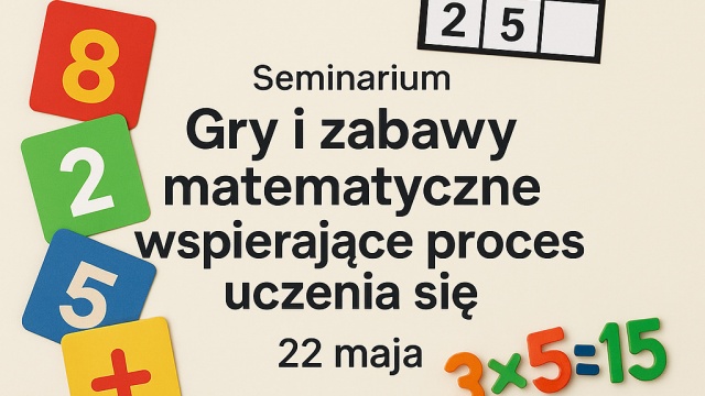 Zapraszamy nauczycieli matematyki 22 maja na seminarium „Gry i zabawy matematyczne wspierające proces uczenia się„