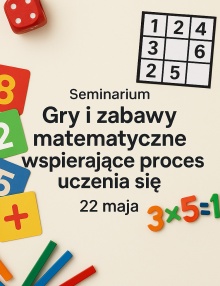Zapraszamy nauczycieli matematyki 22 maja na seminarium „Gry i zabawy matematyczne wspierające proces uczenia się„