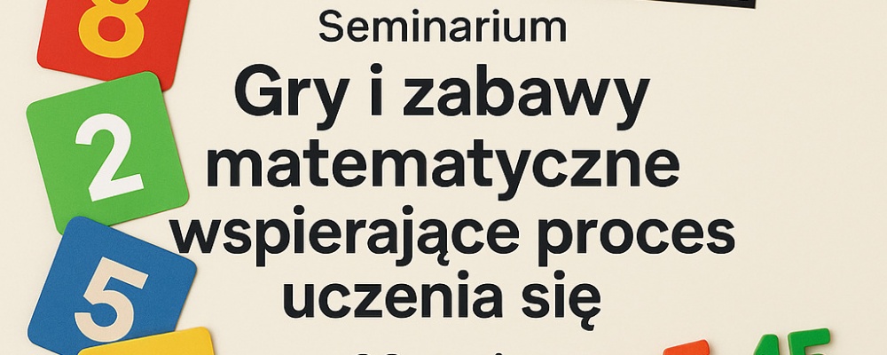 Zapraszamy nauczycieli matematyki 22 maja na seminarium „Gry i zabawy matematyczne wspierające proces uczenia się„
