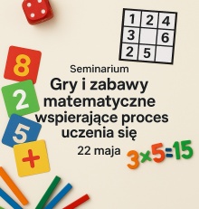 Zapraszamy nauczycieli matematyki 22 maja na seminarium „Gry i zabawy matematyczne wspierające proces uczenia się„